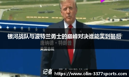 银河战队与波特兰勇士的巅峰对决谁能笑到最后