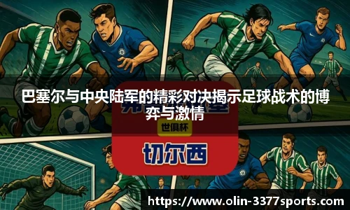 巴塞尔与中央陆军的精彩对决揭示足球战术的博弈与激情