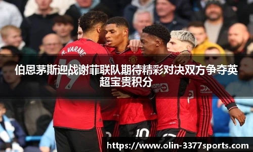 伯恩茅斯迎战谢菲联队期待精彩对决双方争夺英超宝贵积分